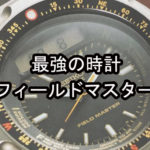 「地球の極致を制覇出来るウォッチ」フィールドマスター